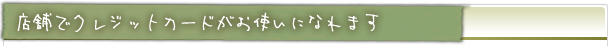 店舗ではクレジットカードがお使いになれます
